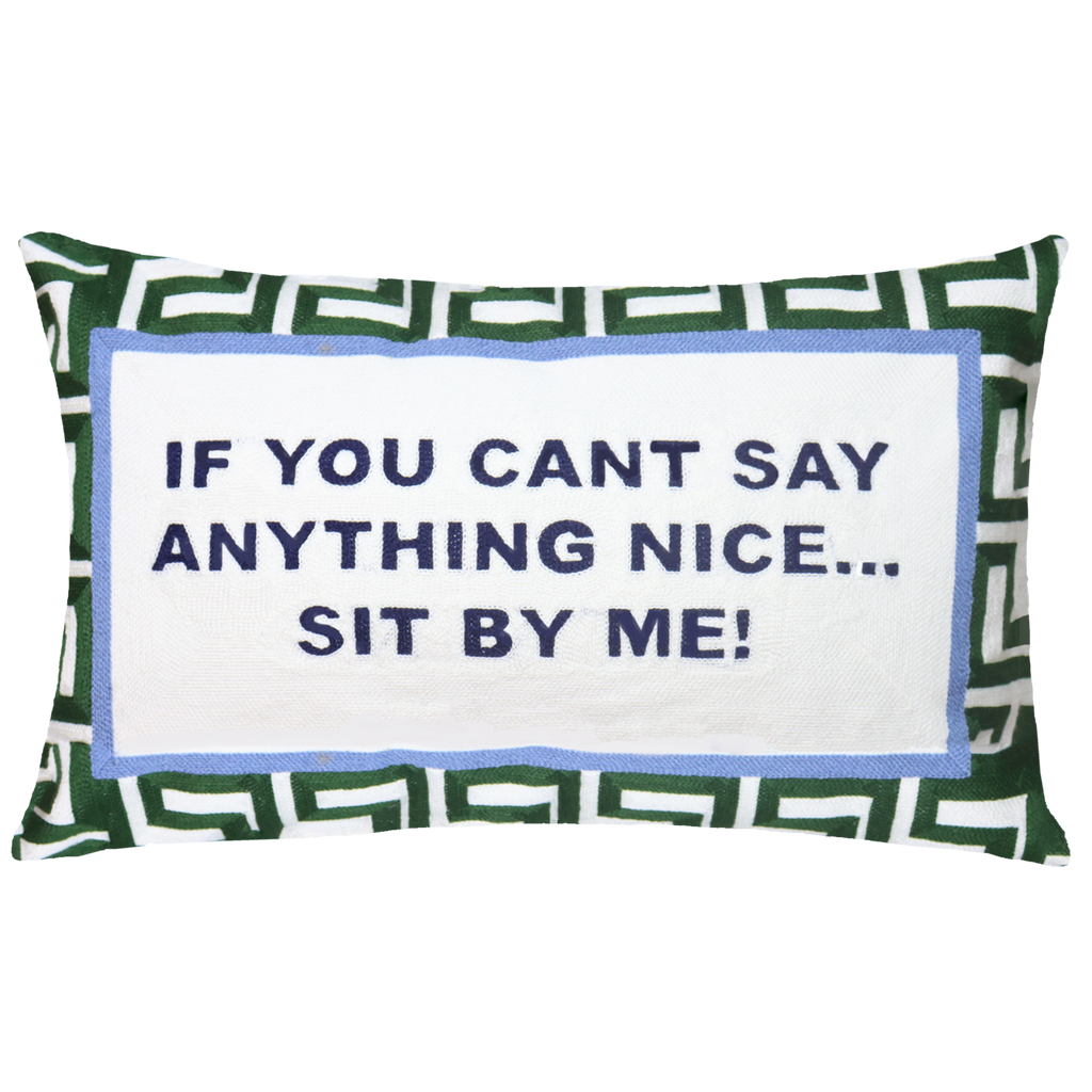 If You Can't Say Anything Nice… Sit By Me - Slogan Needlepoint Pillow